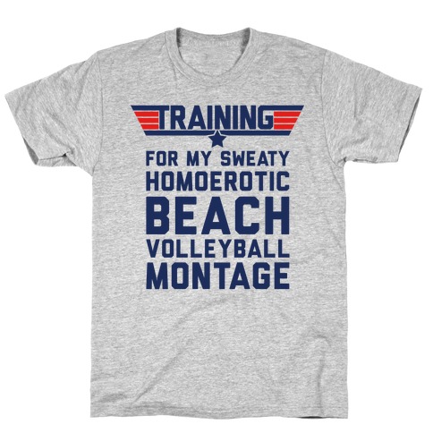Training for My Sweaty Homoerotic Beach Volleyball Montage T-Shirt