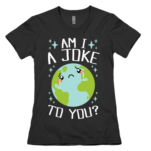 Am I A Joke To You? Womens T-Shirt