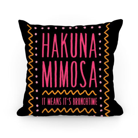 Hakuna Mimosa It Means It's Brunchtime Pillow