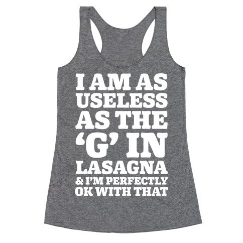 I Am As Useless As The 'G' In Lasagna (And I'm Perfectly Ok With That) Racerback Tank Top