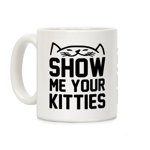 Show Me Your Kitties (Black Font) Coffee Mug