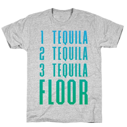 1 Tequila 2 Tequila 3 Tequila FLOOR T-Shirt