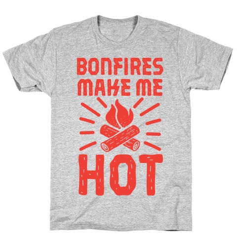 Bonfires Make Me Hot T-Shirt