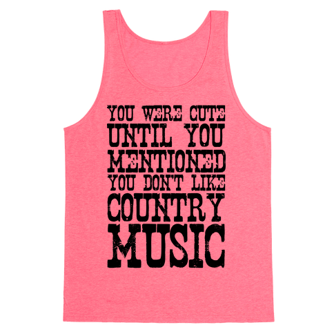You Were Cute Until You Mentioned You Don't Like Country Music Tank Top ...