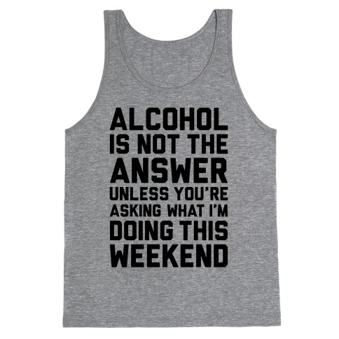 Alcohol Is Not The Answer Tank Top
