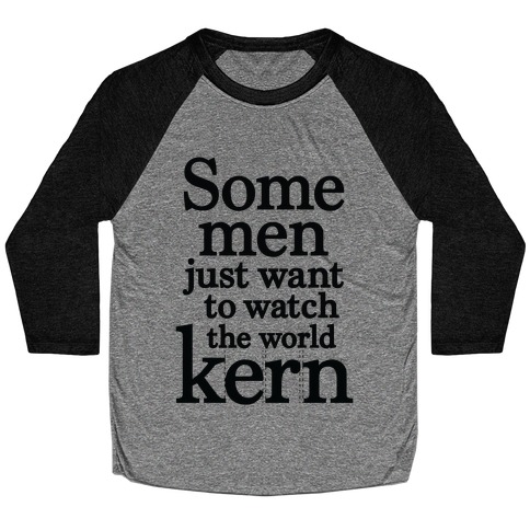 Some Men Just Want To Watch The World Kern Baseball Tee