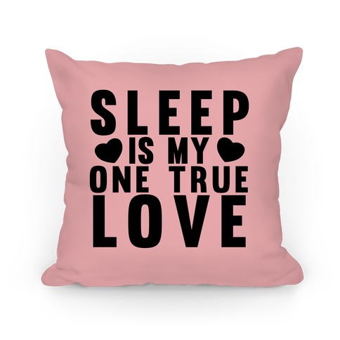 Sleep Is My One True Love Pillow