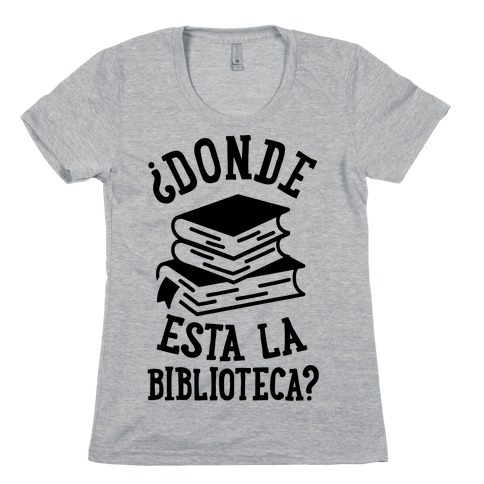 Donde Esta La Biblioteca Womens T-Shirt