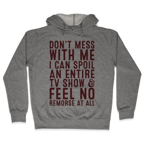 Don't Mess with Me I Can Spoil an Entire TV Show Hooded Sweatshirt