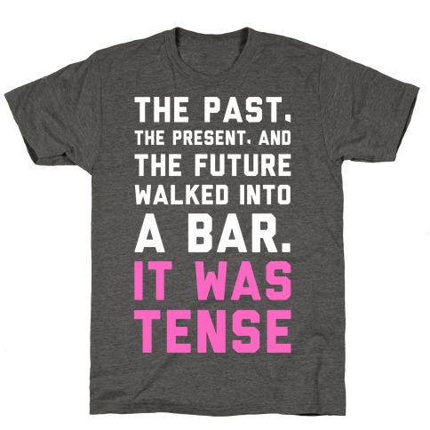 The Past, Present, and the Future Walked into a Bar. It Was Tense. T-Shirt