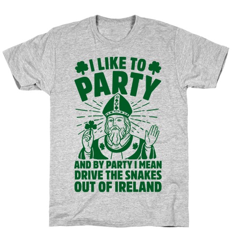 I Like To Party & By Party I Mean Drive The Snakes Out Of Ireland T-Shirt
