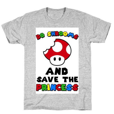Do Shrooms and Save the Princess T-Shirt