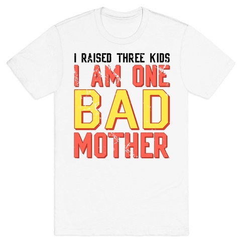 I Am One Bad Mother (3 Kids) T-Shirt