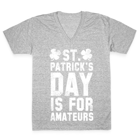 St. Patrick's Day Is For Amateurs V-Neck Tee Shirt