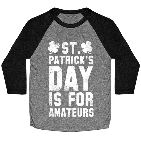 St. Patrick's Day Is For Amateurs Baseball Tee