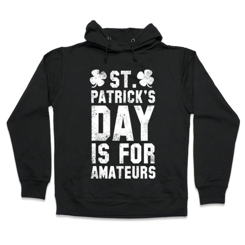 St. Patrick's Day Is For Amateurs Hooded Sweatshirt
