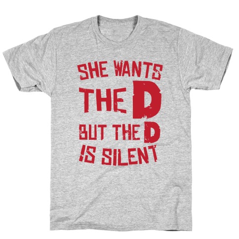 She Wants The D, But The D Is Silent T-Shirt