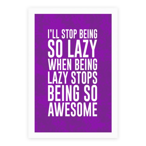 I'll Stop Being So Lazy When Being Lazy Stops Being So Awesome Poster