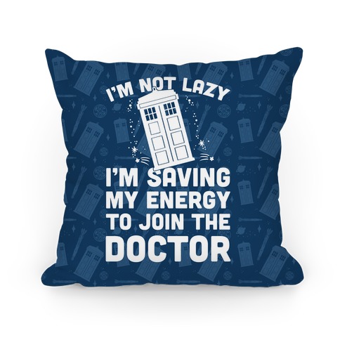 I'm Not Lazy I'm Saving My Energy To Join The Doctor Pillow