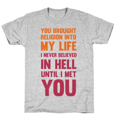 You Brought Religion Into My Life T-Shirt