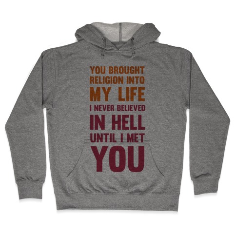 You Brought Religion Into My Life Hooded Sweatshirt