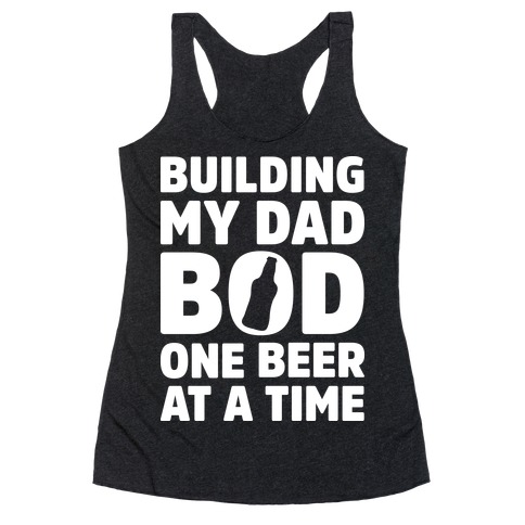 Building My Dad Bod One Beer at a Time Racerback Tank Top