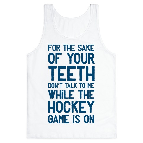 For the Sake of Your Teeth Don't Talk to Me While the Hockey Game Is On Tank Top