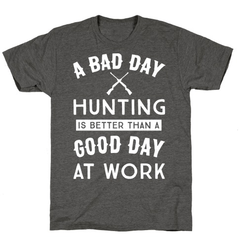 A Bad Day Hunting Is Still Better Than A Good Day At Work T-Shirt