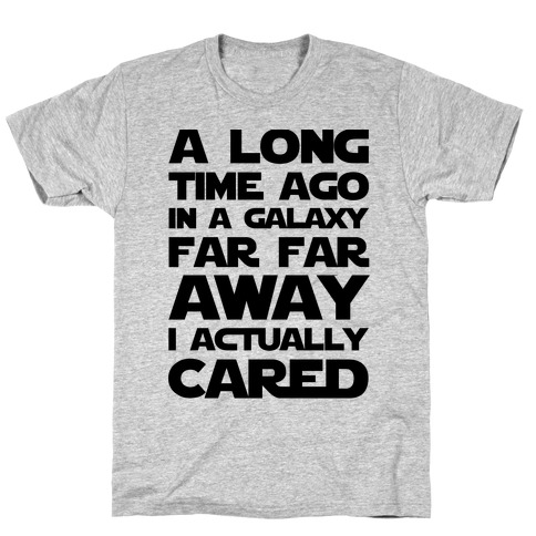 A Long Time Ago in a Galaxy Far Far Away I Used to Care T-Shirt