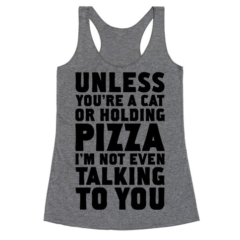 Unless You're A Cat Or Holding Pizza Racerback Tank Top