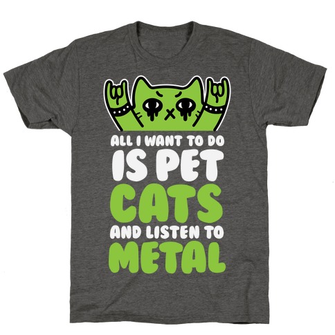 All I Want To Do Is Pet Cats And Listen To Metal T-Shirt