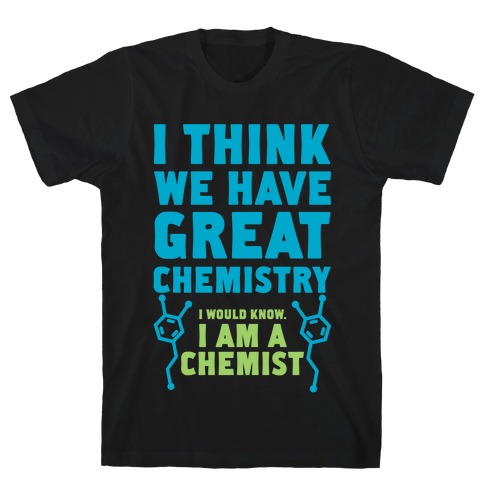 I Think We Have Great Chemistry T-Shirt