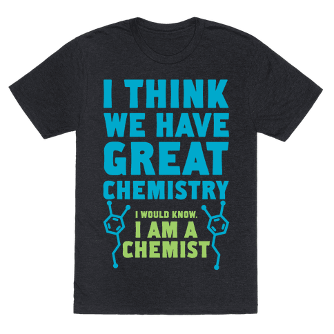 I Think We Have Great Chemistry - TShirt - HUMAN