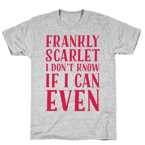 Frankly Scarlet I Don't Know If I Can Even T-Shirt