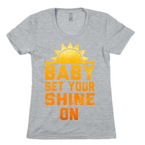 Baby, Get Your Shine On Womens T-Shirt