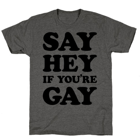 Say Hey If You're Gay T-Shirt