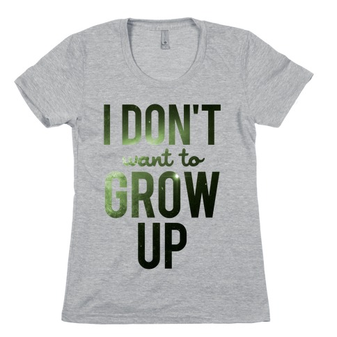 I Don't Want To Grow Up Womens T-Shirt