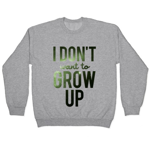 I Don't Want To Grow Up Pullover