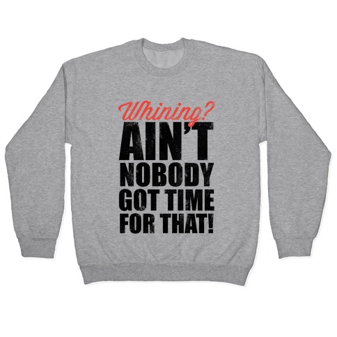 Whining? Ain't Nobody Got Time For That! (V-Neck) Pullover
