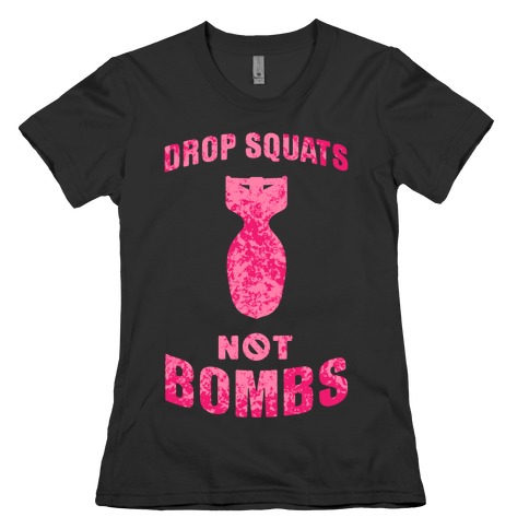 Drop Squats Not Bombs Womens T-Shirt