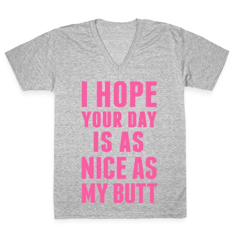 I Hope Your Day Is As Nice As My Butt V-Neck Tee Shirt