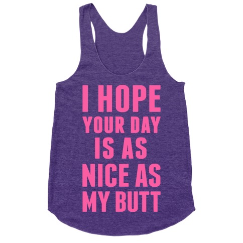 I Hope Your Day Is As Nice As My Butt Racerback Tank Tops | LookHUMAN