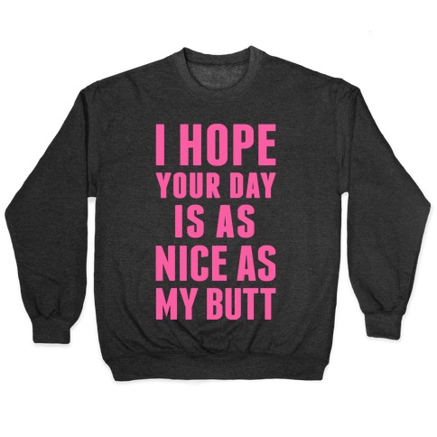 I Hope Your Day Is As Nice As My Butt Pullover