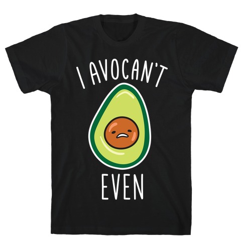I Avocan't Even T-Shirts | LookHUMAN