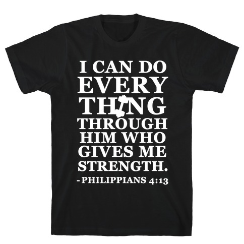 I Can Do Everything Through Him (Philippians 4:13) T-Shirt