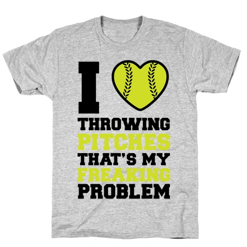I Love Trowing Pitches That's my Freaking Problem T-Shirt