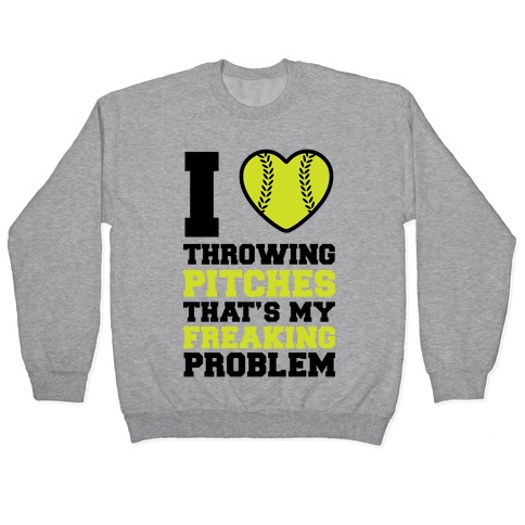 I Love Trowing Pitches That's my Freaking Problem Pullover