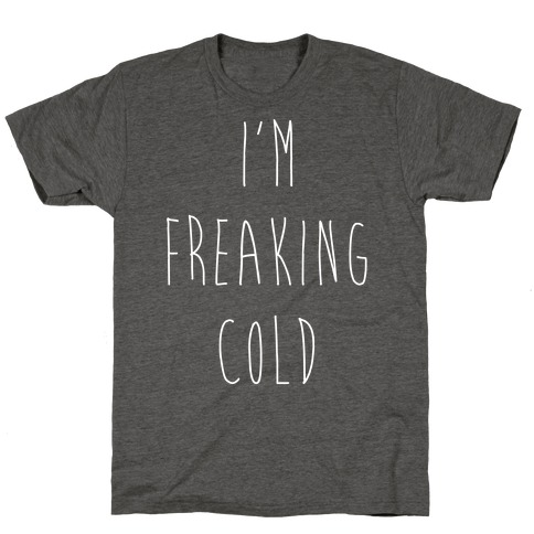 I'm Freaking Cold T-Shirt