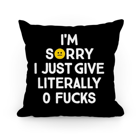 Sorry I Just Give Literally Zero F***s Pillow