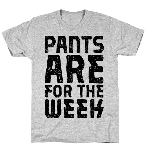 Pants Are for the Week T-Shirt